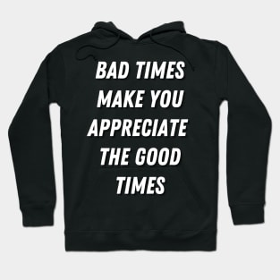 Motivational Message-Bad Times Make You Appreciate The Good Times. Hoodie